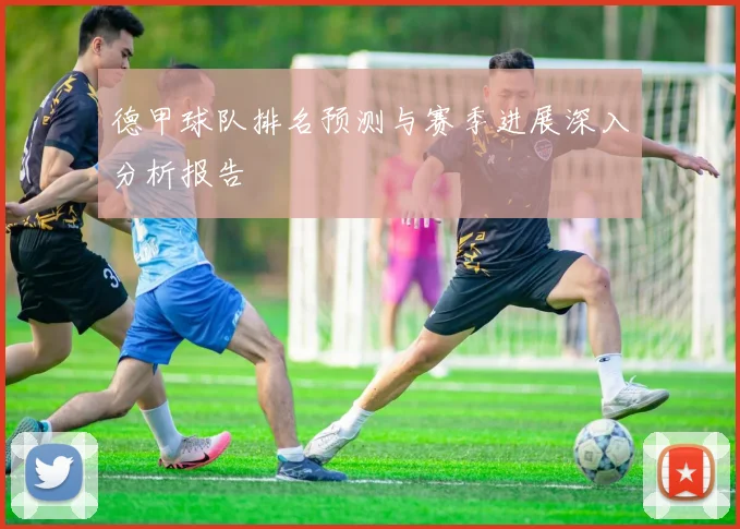 德甲球队排名预测与赛季进展深入分析报告