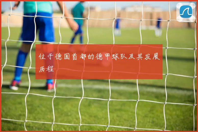 位于德国首都的德甲球队及其发展历程