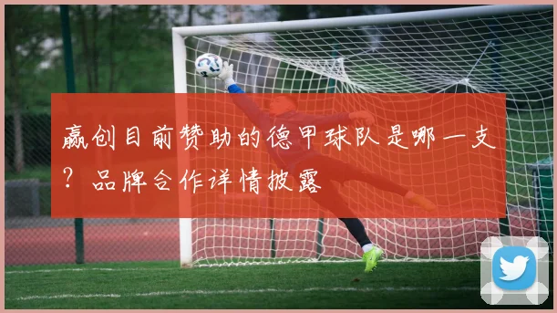 赢创目前赞助的德甲球队是哪一支？品牌合作详情披露