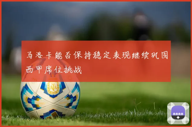 马洛卡能否保持稳定表现继续巩固西甲席位挑战