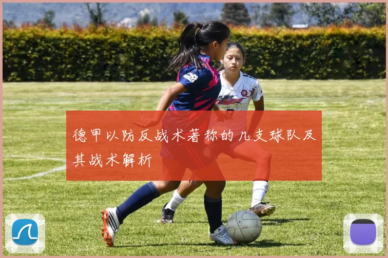 德甲以防反战术著称的几支球队及其战术解析